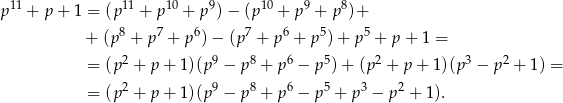  11 11 10 9 10 9 8 p + p + 1 = (p + p + p ) − (p + p + p )+ + (p8 + p7 + p6) − (p7 + p6 + p5) + p 5 + p + 1 = = (p 2 + p + 1 )(p 9 − p8 + p6 − p5)+ (p2 + p + 1)(p3 − p2 + 1) = 2 9 8 6 5 3 2 = (p + p + 1 )(p − p + p − p + p − p + 1). 
