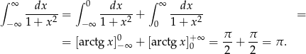 ∫ ∞ dx ∫ 0 dx ∫ ∞ dx ------2 = -----2-+ -----2- = −∞ 1 + x − ∞ 1+ x 0 1 + x = [arctg x]0 + [arctg x]+∞ = π- + π- = π . −∞ 0 2 2 