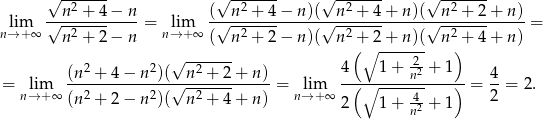  √ ------- √ ------- √ ------- √ ------- --n2 +-4−--n- (--n2 +-4−--n)(--n2-+-4-+-n)(--n-2 +-2+-n-)- nl→im+∞ √ -2----- = n→lim+ ∞ √ -2----- √ -2----- √ --2---- = n + 2− n ( n + 2− n)( n (+∘2-+-n)(- n )+ 4+ n ) 2 2 √ -2----- 4 1 + -2 + 1 = lim (n--+-4-−-n--)(√-n-+--2+--n) = lim -(-∘-----n2----)-= 4-= 2. n→ +∞ (n 2 + 2 − n 2)( n2 + 4+ n) n→ + ∞ -4 2 2 1 + n2 + 1 