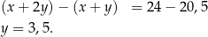 (x + 2y) − (x + y) = 24− 20,5 y = 3,5. 