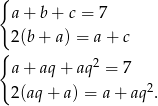 { a+ b+ c = 7 { 2(b+ a) = a+ c a+ aq+ aq2 = 7 2 2(aq+ a) = a + aq . 