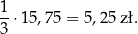 1⋅ 15,75 = 5,25 zł. 3 