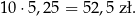 10⋅5 ,25 = 52,5 zł. 