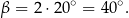 β = 2⋅2 0∘ = 40∘. 