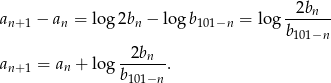  2b an+ 1 − an = log2bn − log b101−n = log ----n-- b101−n -2bn--- an+ 1 = an + log b . 101−n 