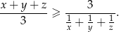 x + y+ z 3 ----------≥ 1----1---1. 3 x + y + z 