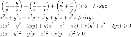 ( ) ( ) x y (x z) y z --+ -- + --+ -- + -+ -- ≥ 6 / ⋅xyz y x z x z y x2z + y2z + x2y + z2y + y2x + z2x ≥ 6xyz 2 2 2 2 2 2 z(x + y − 2xy) + y(x + z − xz )+ x (y + z − 2yz ) ≥ 0 z(x − y)2 + y(x − z)2 + x(y − z)2 ≥ 0. 