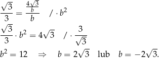  √ -- √ - --3- -4b3- 2 3 = b /⋅ b √ -- √ -- --3⋅ b2 = 4 3 / ⋅ √3-- 3 3 2 √ -- √ -- b = 12 ⇒ b = 2 3 lub b = − 2 3. 