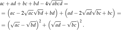  ----- ac + ad + bc + bd − 4√ abcd = ( √ --√ --- ) ( √ ---√ --- ) = ac− 2 ac bd + bd + ad − 2 ad bc+ bc = ( √ --- √ --) 2 ( √ --- √ --)2 = ac− bd + ad− bc . 