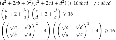  2 2 2 2 ((a + 2ab+ b) )((c + 2cd+ )d ) ≥ 16abcd / : abcd a- b- c- d- b + 2 + a d + 2 + c ≥ 16 ( ( √ -) ) ( ( √ -) ) √a-- b 2 √c- d 2 ( √---− √--- + 4) ( √---− √--- + 4) ≥ 16 . b a d c 