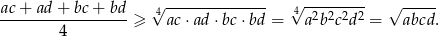ac + ad + bc + bd 4√ -------------- 4√ --------- √ ----- ------------------≥ ac⋅ad ⋅bc ⋅bd = a2b2c2d2 = abcd. 4 