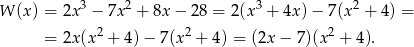  3 2 3 2 W (x) = 2x − 7x + 8x− 28 = 2(x + 4x )− 7(x + 4) = = 2x (x2 + 4)− 7(x2 + 4) = (2x − 7)(x 2 + 4). 