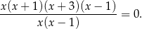 x(x + 1 )(x+ 3)(x− 1) ----------------------- = 0. x (x− 1) 