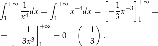 ∫ + ∞ ∫ + ∞ [ ] +∞ 1-dx = x−4dx = − 1-x−3 = 1 x4 1 3 1 [ ]+ ∞ ( ) = − --1- = 0 − − 1- . 3x 3 1 3 