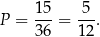 P = 15-= 5-. 36 12 