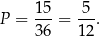 P = 15-= 5-. 36 12 