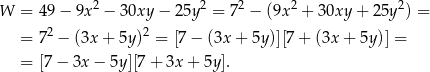  2 2 2 2 2 W = 49− 9x − 30xy − 25y = 7 − (9x + 30xy + 25y ) = = 72 − (3x+ 5y)2 = [7 − (3x + 5y)][7+ (3x + 5y)] = = [7 − 3x − 5y][7 + 3x + 5y]. 