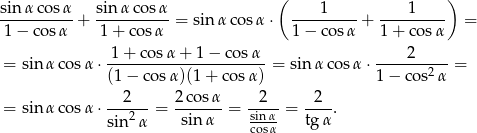  ( ) sin-αco-sα + sin-α-cosα-= sin α cosα ⋅ ----1---- + ----1---- = 1 − cos α 1 + cos α 1 − co sα 1 + co sα 1+ cosα + 1 − cos α 2 = sin αco sα ⋅---------------------- = sinα cos α⋅ -------2--= (1 − cos α)(1+ cosα ) 1− cos α --2--- 2-cosα- --2-- -2-- = sin αco sα ⋅sin2α = sin α = sinα-= tgα . cosα 
