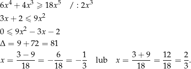 6x 4 + 4x 3 ≥ 18x5 / : 2x3 2 3x + 2 ≤ 9x 0 ≤ 9x 2 − 3x− 2 Δ = 9 + 72 = 81 3− 9 6 1 3 + 9 12 2 x = ------= − --- = − -- lub x = ------= ---= -. 18 1 8 3 18 18 3 