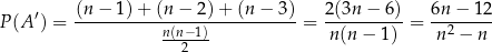 P (A ′) = (n−--1)+--(n−--2)+--(n-−-3)-= 2(3n-−-6)-= 6n-−-12- n(n−-1) n(n − 1) n 2 − n 2 