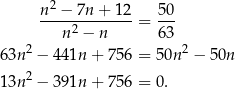  n 2 − 7n + 12 5 0 -----2------- = --- n − n 6 3 63n2 − 441n + 756 = 50n 2 − 50n 2 13n − 391n + 756 = 0. 