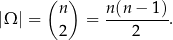  ( ) n n(n-−-1)- |Ω | = 2 = 2 . 