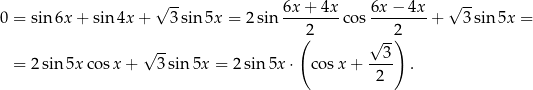  √ -- √ -- 0 = sin 6x + sin4x + 3sin 5x = 2 sin 6x-+-4x-co s 6x-−-4x + 3sin 5x = (2 √ -2) √ -- 3 = 2sin5x cos x+ 3sin 5x = 2 sin 5x ⋅ cos x+ ---- . 2 