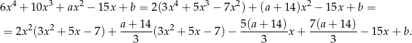  4 3 2 4 3 2 2 6x + 10x + ax − 1 5x+ b = 2(3x + 5x − 7x )+ (a+ 1 4)x − 15x + b = a+ 14 5(a+ 14) 7(a+ 14) = 2x2(3x 2 + 5x − 7)+ ------(3x 2 + 5x − 7)− ---------x + ----------− 15x + b. 3 3 3 