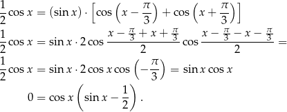 1 [ ( π ) ( π ) ] --cos x = (sin x)⋅ cos x− -- + cos x + -- 2 π- 3 π- 3π- π- 1-cos x = sin x⋅2 cos x-−-3-+-x-+--3-cos x−--3-−-x-−--3-= 2 2 2 1 ( π ) 2-cos x = sin x⋅2 cos xco s − -3 = sinx cos x ( ) 0 = co sx sin x− 1- . 2 