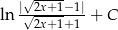  √----- ln |√2x+1−-1|+ C 2x+1+ 1 