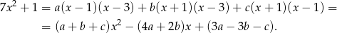 7x2 + 1 = a(x − 1)(x − 3) + b(x + 1 )(x− 3)+ c(x + 1)(x− 1) = 2 = (a + b+ c)x − (4a+ 2b)x + (3a − 3b − c). 