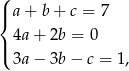 ( | a+ b+ c = 7 { | 4a+ 2b = 0 ( 3a− 3b − c = 1, 
