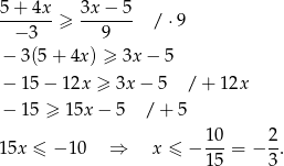  5+ 4x 3x − 5 -------≥ ------- / ⋅9 − 3 9 − 3(5 + 4x ) ≥ 3x − 5 − 15 − 12x ≥ 3x − 5 / + 12x − 15 ≥ 15x − 5 / + 5 10 2 15x ≤ − 10 ⇒ x ≤ − ---= − -. 15 3 