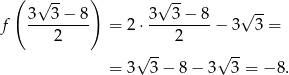  ( √ -- ) √ -- √ -- f 3--3-−-8- = 2⋅ 3--3−--8− 3 3 = 2 2 √ -- √ -- = 3 3− 8− 3 3 = − 8. 