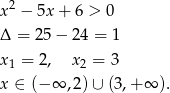  2 x − 5x + 6 > 0 Δ = 25 − 24 = 1 x = 2, x = 3 1 2 x ∈ (−∞ ,2 )∪ (3,+ ∞ ). 