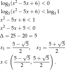  lo g3(x2 − 5x + 6) < 0 2 lo g3(x − 5x + 6) < log 31 x 2 − 5x + 6 < 1 2 x − 5x + 5 < 0 Δ = 25 − 20 = 5 √ -- √ -- 5-−---5- 5-+---5- x 1 = 2 , x2 = 2 ( √ -- √ --) x ∈ 5−----5, 5-+--5- . 2 2 