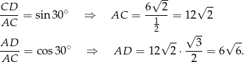 √ -- CD-- ∘ 6--2- √ -- AC = sin3 0 ⇒ AC = 1 = 1 2 2 2 √ -- AD ∘ √ -- 3 √ -- ---- = co s30 ⇒ AD = 12 2⋅ ----= 6 6. AC 2 