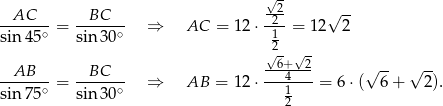  √ - --2 √ -- -AC----= --BC--- ⇒ AC = 12 ⋅-2- = 12 2 sin 45∘ sin3 0∘ 12 √ 6+ √2 --AB--- --BC--- ---4--- √ -- √ -- sin 75∘ = sin3 0∘ ⇒ AB = 12⋅ 1 = 6⋅ ( 6+ 2). 2 