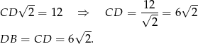  √ -- -12- √ -- CD 2 = 12 ⇒ CD = √ --= 6 2 √ -- 2 DB = CD = 6 2. 
