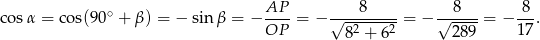  AP 8 8 8 cos α = cos(9 0∘ + β ) = − sin β = −----= − √---------= − √-----= − --. OP 82 + 62 289 17 