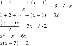 1 + 2 + ⋅⋅⋅+ (x− 1) --------------------- = 3 / ⋅x x 1+ 2+ ⋅⋅⋅+ (x − 1) = 3x (x − 1)x ---------= 3x / ⋅2 2 x2 − x = 6x x(x − 7) = 0. 