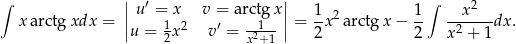 ∫ ||u ′ = x v = arctg x|| ∫ 2 x arctgxdx = | 1 2 ′ --1- | = 1x2 arctg x − 1- --x---dx . |u = 2x v = x2+ 1| 2 2 x2 + 1 