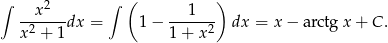 ∫ x2 ∫ ( 1 ) -2-----dx = 1 − -----2- dx = x− arctgx + C . x + 1 1+ x 