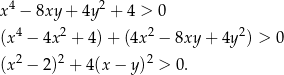  4 2 x − 8xy + 4y + 4 > 0 (x 4 − 4x 2 + 4)+ (4x 2 − 8xy + 4y2) > 0 (x 2 − 2)2 + 4(x − y )2 > 0. 