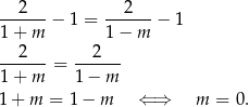  2 2 ------ − 1 = ------− 1 1 + m 1− m ---2-- = --2--- 1 + m 1− m 1 + m = 1 − m ⇐ ⇒ m = 0. 
