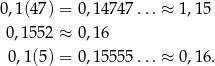 0,1(4 7) = 0,14747 ...≈ 1,15 0,1552 ≈ 0,16 0,1 (5) = 0,15555 ...≈ 0,16. 