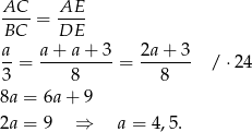 AC-- = AE-- BC DE a- a-+-a-+-3 2a+--3- 3 = 8 = 8 / ⋅2 4 8a = 6a+ 9 2a = 9 ⇒ a = 4,5. 