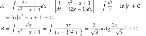  | | ∫ 2x − 1 | t = x2 − x+ 1 | ∫ dt A = --2--------dx = ||dt = (2x − 1)dx || = ---= ln |t|+ C = x − x + 1 t = ln |x2 − x+ 1|+ C . ∫ ∫ B = ----dx-----= -----dx------= √2--arctg 2x√−-1-+ C. x 2 − x + 1 (x− 12)2 + 34 3 3 