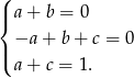 ( |{ a + b = 0 −a + b + c = 0 |( a + c = 1 . 