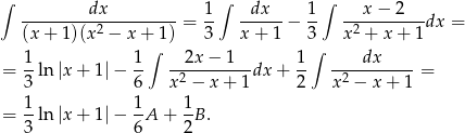 ∫ dx 1∫ dx 1∫ x − 2 ---------2----------= -- ------− -- -2--------dx = (x+ 1)(x − x+∫ 1) 3 x + 1 3∫ x + x + 1 1- 1- --2x-−-1--- 1- ---dx------ = 3 ln |x+ 1|− 6 x2 − x + 1 dx + 2 x2 − x+ 1 = 1 1 1 = --ln |x+ 1|− -A + -B . 3 6 2 